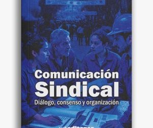 “Comunicación sindical”: un libro que pone el foco en el diálogo como eje central para la organización interna