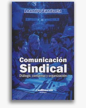 “Comunicación sindical”: un libro que pone el foco en el diálogo como eje central para la organización interna